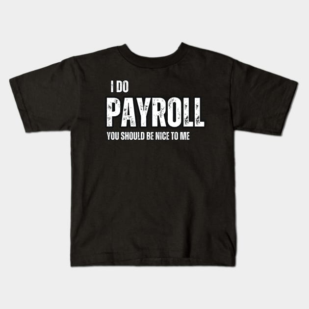 I Do Payroll , You should be Nice to Me Kids T-Shirt by Mary_Momerwids